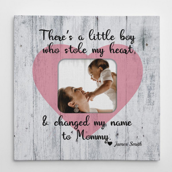 There's a Little Boy/Girl Who Stole My Heart Changed My Name to Mommy Custom Photo Canvas