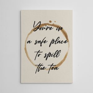 “You’re in a Safe Place to Spill the Tea” Canvas Sign