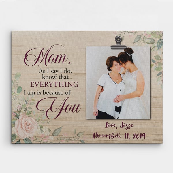 Mom, As I Say I Do, Know That Everything I Am Is Because Of You Canvas Print