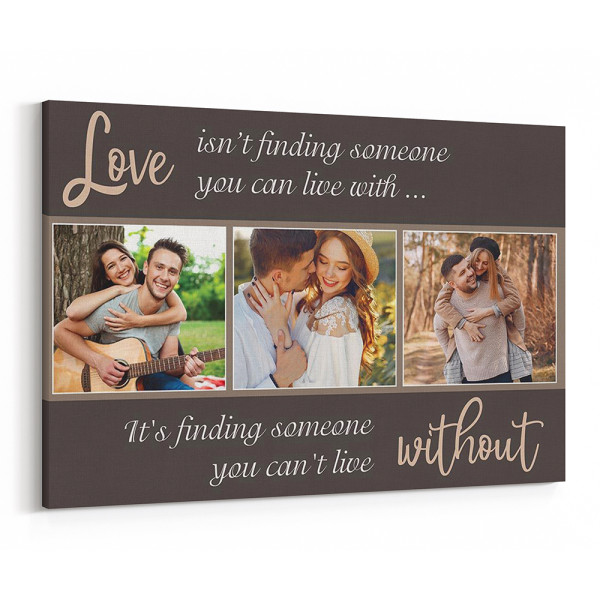 Love Isn't Finding Someone You Can Live With, Love Is Finding Someone You Can't Live Without Photo Canvas Print