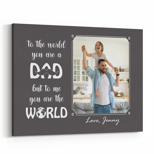 To The World You Are A Dad But To Me You Are The World Custom Photo Canvas Print