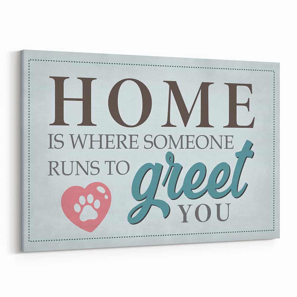 Home Is Where Someone Runs To Greet You Canvas Print | 365Canvas