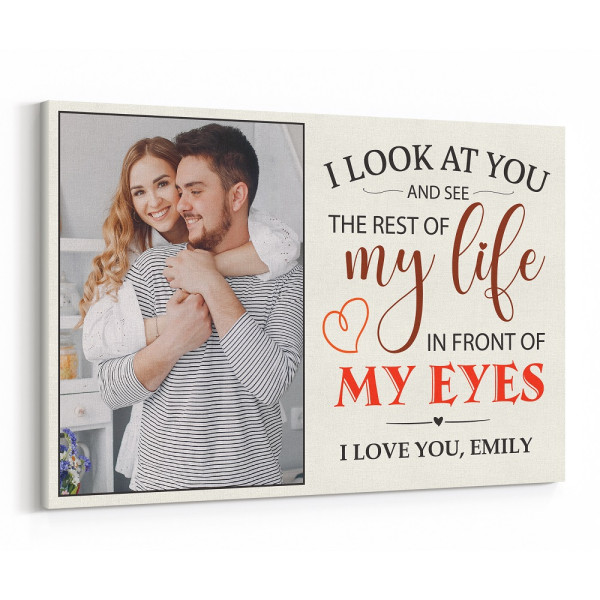 I Look At You And See The Rest Of My Life In Front Of My Eyes Custom Photo Canvas Print