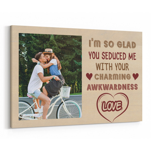 I’m So Glad You Seduced Me with Your Charming Awkwardness Custom Canvas