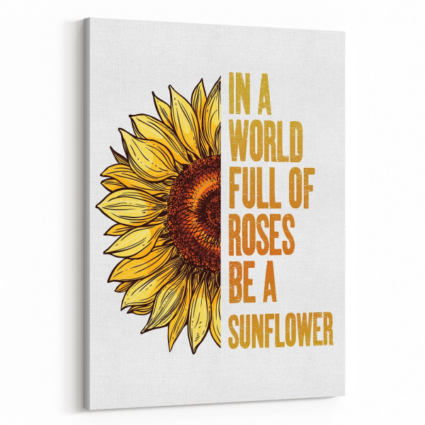 In A World Full Of Roses Be A Sunflower Canvas Print