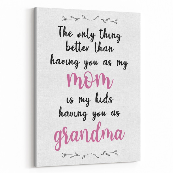 The Only Thing Better Than Having You As My Mom Is My Kids Having You As Grandma Canvas Print