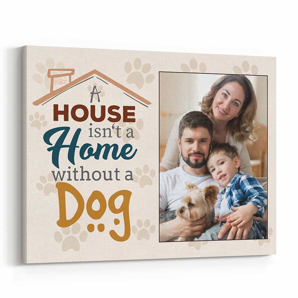 A House Is Not A Home Without A Dog Custom Photo Canvas Print