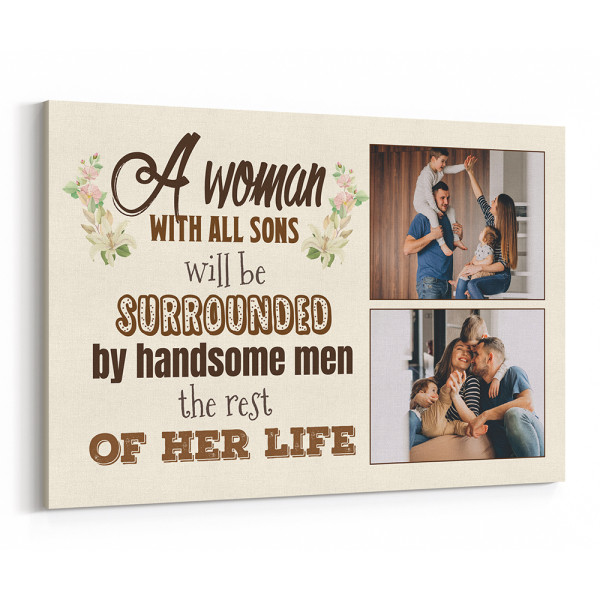 A Woman With All Sons Will Be Surrounded By Handsome Men The Rest Of Her Life Custom Photo Canvas Print