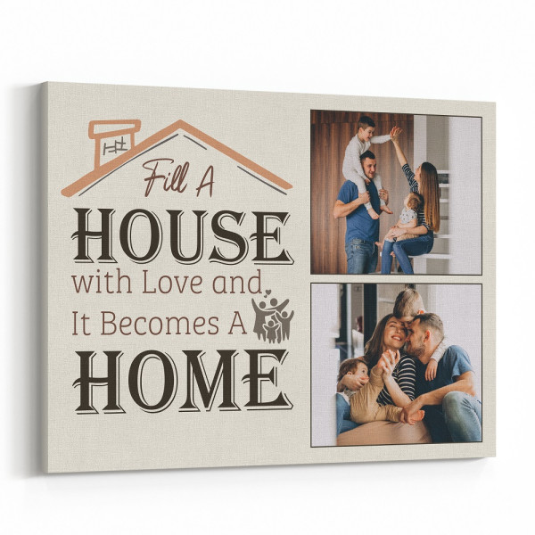 Fill A House With Love And It Becomes A Home Custom Photo Canvas Print