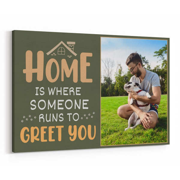 “Home Is Where Someone Runs To Greet You” Custom Photo Canvas
