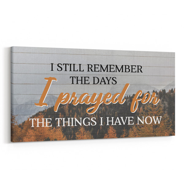 I Still Remember The Days I Prayed For The Things I Have Now Canvas Print
