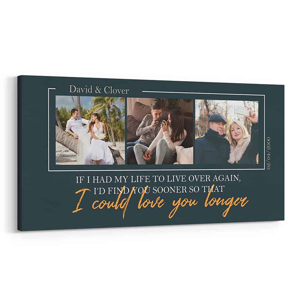 If I Had My Life To Live Over Again, I’d Find You Sooner So That I Could Love You Longer Photo Canvas Print