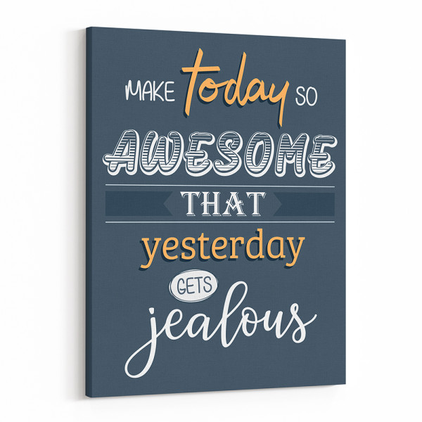 “Make Today So Awesome That Yesterday Gets Jealous” Canvas Sign