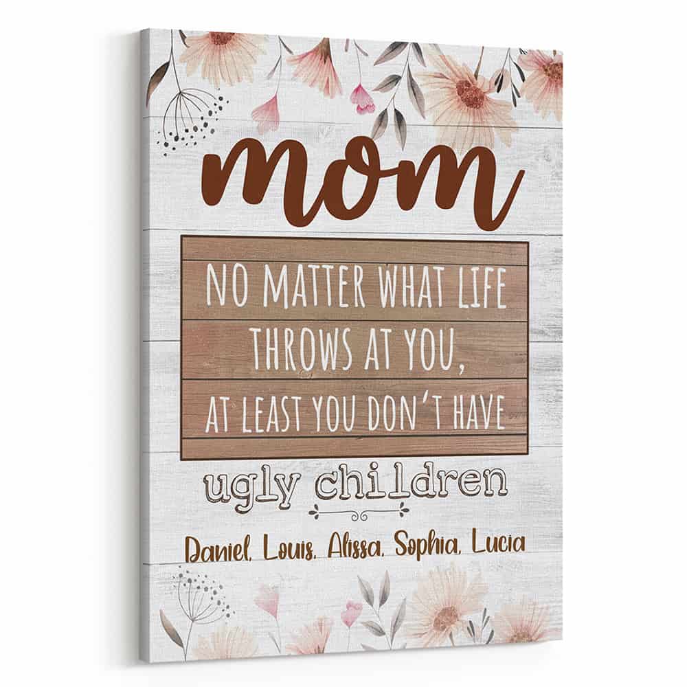 Mom No Matter What Life Throws At You, At Least You Don’t Have Ugly