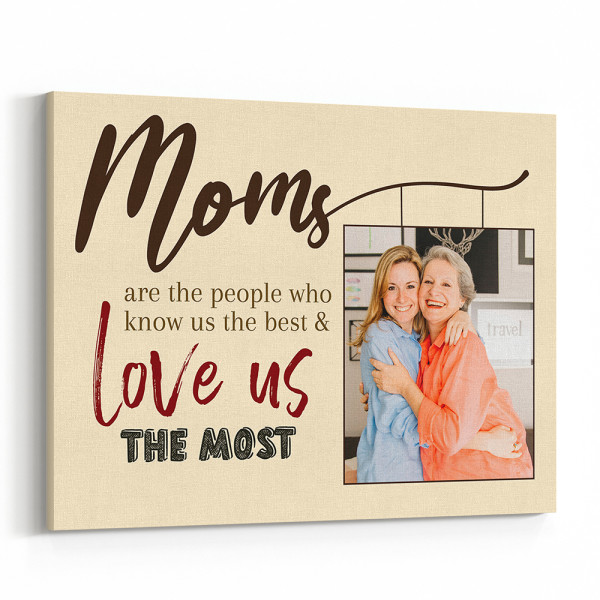 Moms Are The People Who Know Us The Best And Love Us The Most Custom Photo Canvas Print