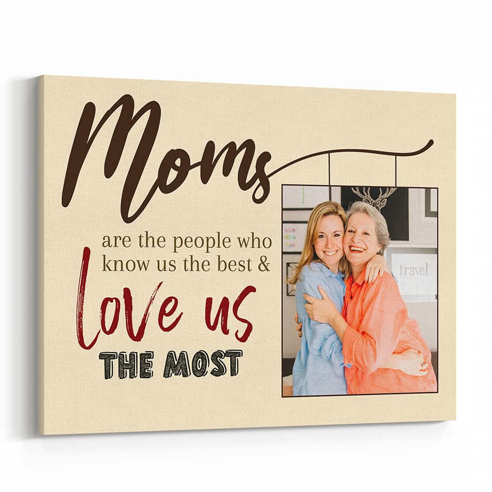 Moms Are The People Who Know Us The Best And Love Us The Most Custom Photo Canvas Print