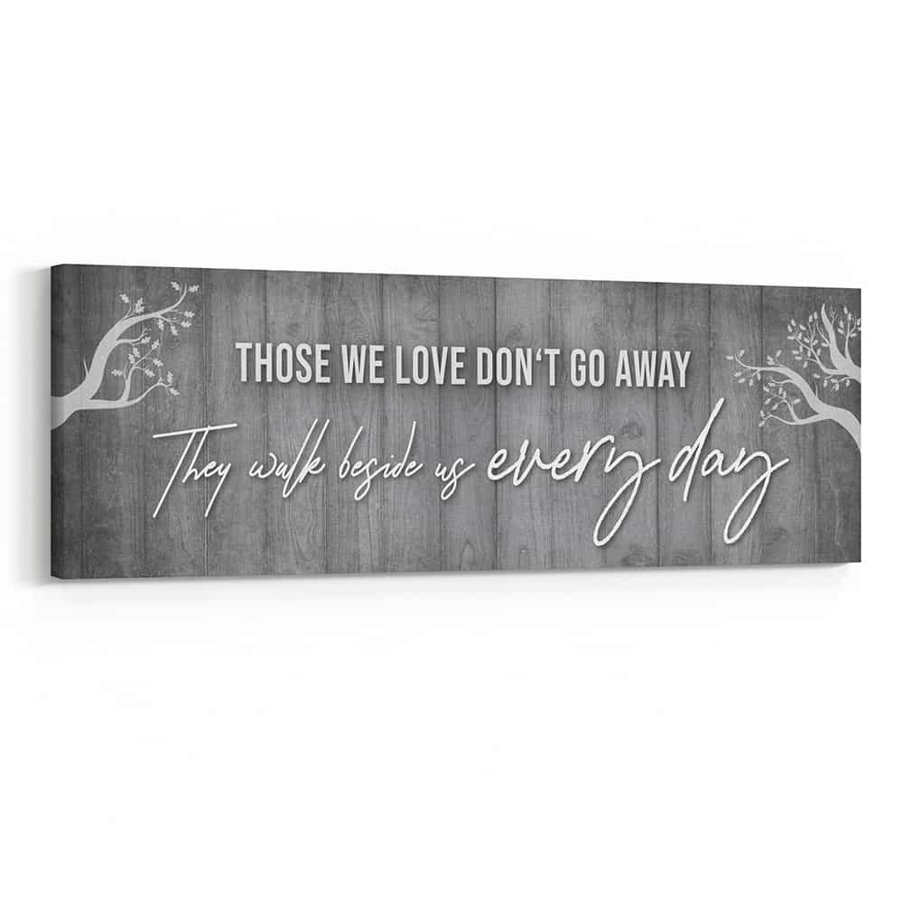 Those We Love Don’t Go Away They Walk Beside Us Every Day – Canvas Print