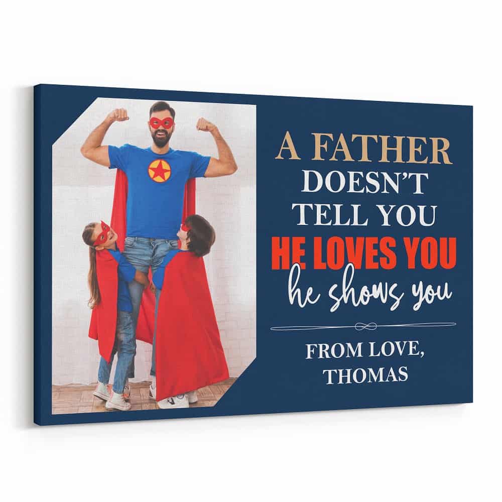 A Father Doesn’t Tell You He Loves You He Shows You – Photo Canvas Print